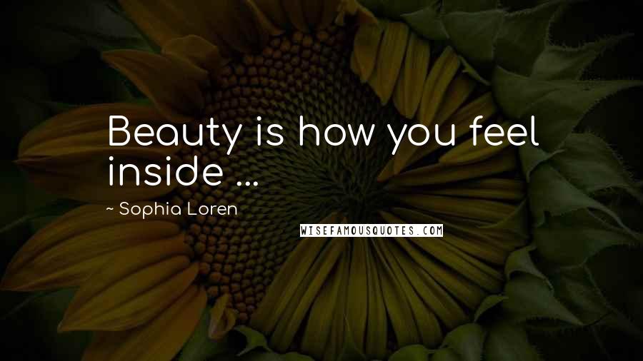 Sophia Loren Quotes: Beauty is how you feel inside ...