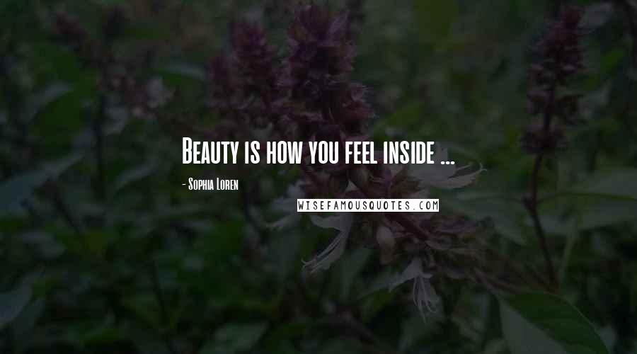 Sophia Loren Quotes: Beauty is how you feel inside ...