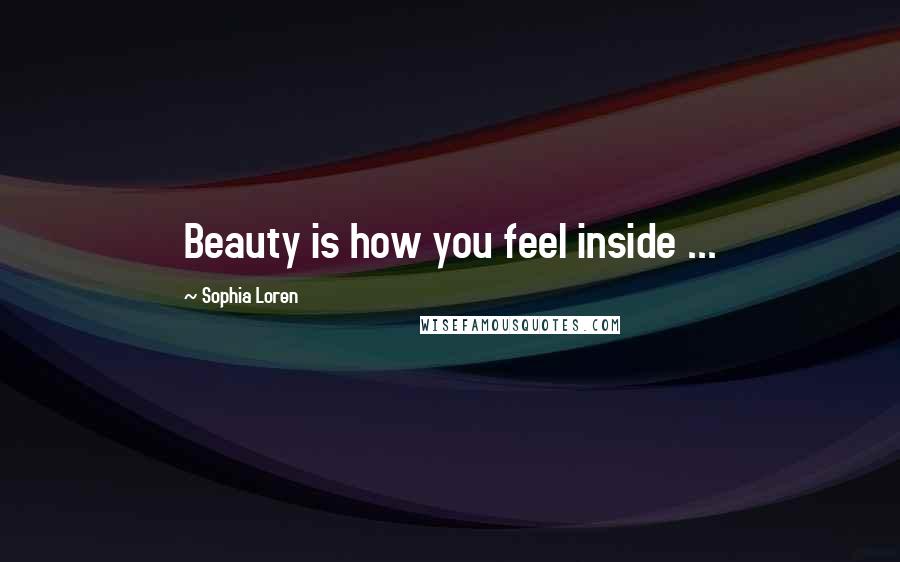 Sophia Loren Quotes: Beauty is how you feel inside ...