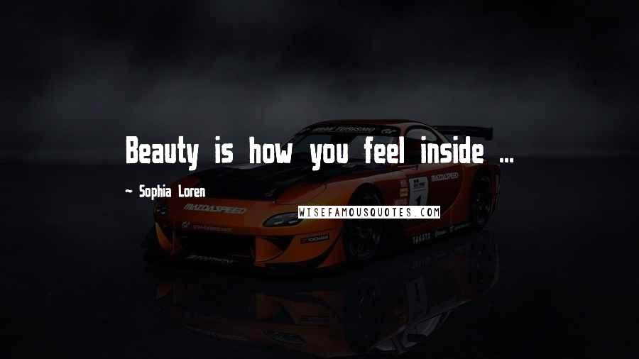 Sophia Loren Quotes: Beauty is how you feel inside ...