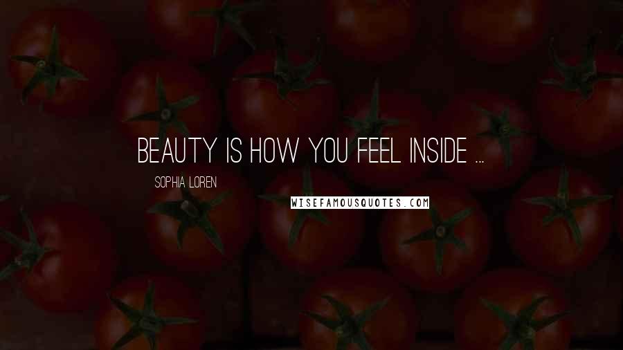 Sophia Loren Quotes: Beauty is how you feel inside ...