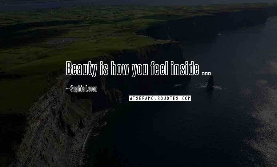 Sophia Loren Quotes: Beauty is how you feel inside ...