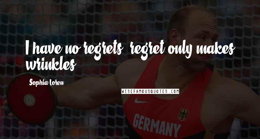 Sophia Loren Quotes: I have no regrets. regret only makes wrinkles.