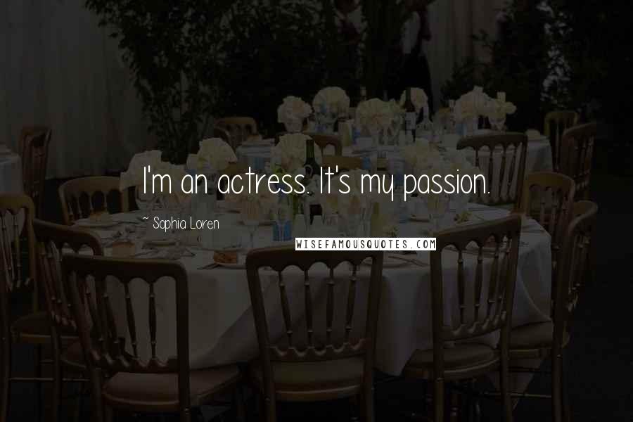 Sophia Loren Quotes: I'm an actress. It's my passion.