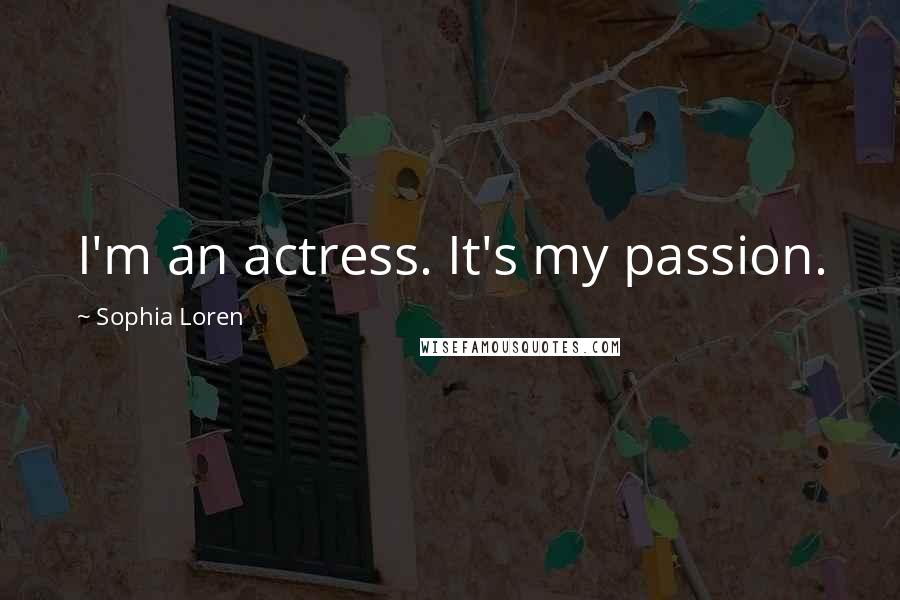 Sophia Loren Quotes: I'm an actress. It's my passion.