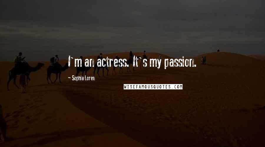 Sophia Loren Quotes: I'm an actress. It's my passion.