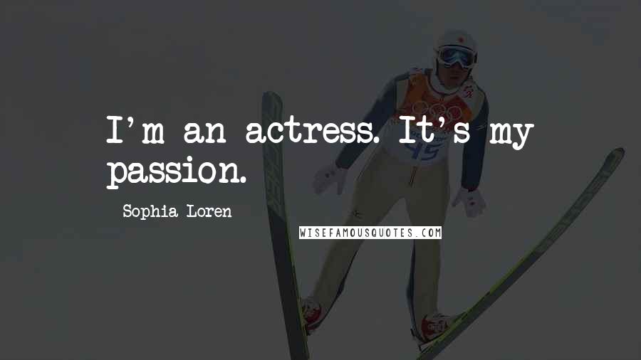 Sophia Loren Quotes: I'm an actress. It's my passion.