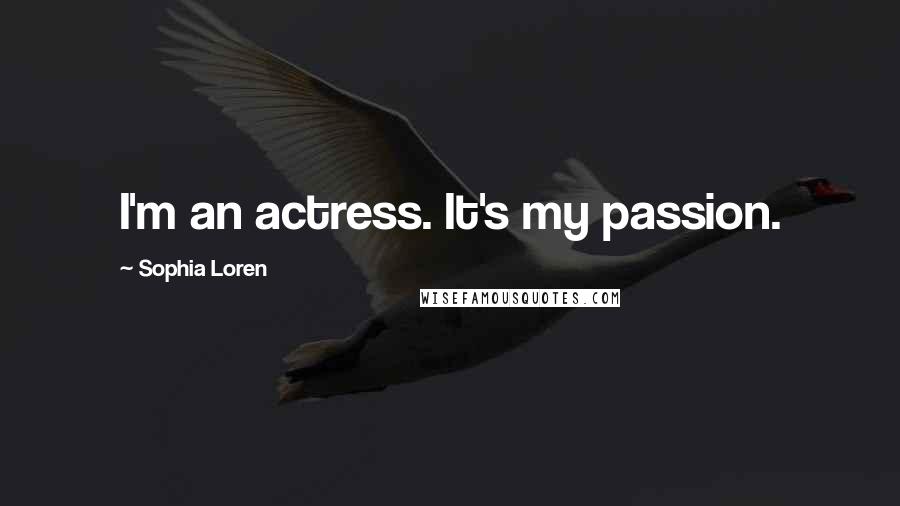 Sophia Loren Quotes: I'm an actress. It's my passion.
