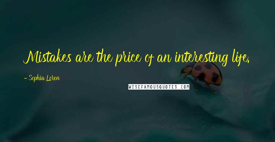 Sophia Loren Quotes: Mistakes are the price of an interesting life.