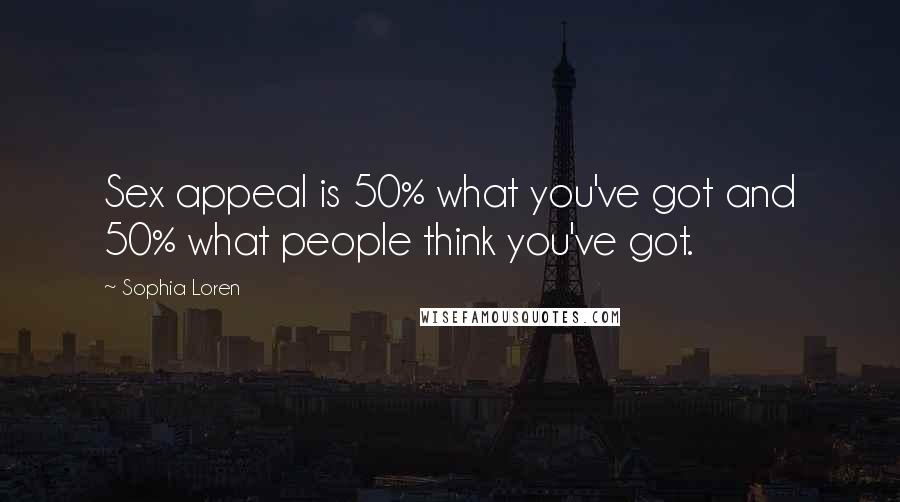 Sophia Loren Quotes: Sex appeal is 50% what you've got and 50% what people think you've got.