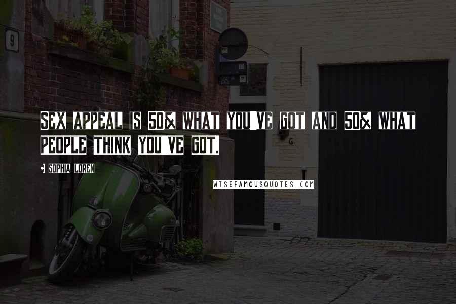 Sophia Loren Quotes: Sex appeal is 50% what you've got and 50% what people think you've got.