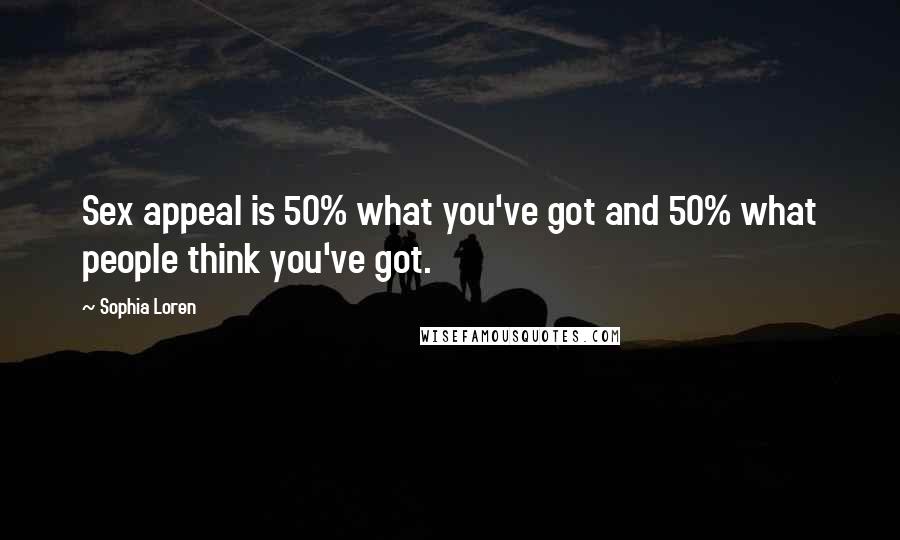 Sophia Loren Quotes: Sex appeal is 50% what you've got and 50% what people think you've got.