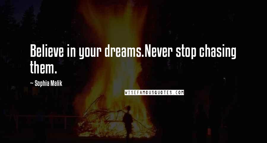 Sophia Malik Quotes: Believe in your dreams.Never stop chasing them.