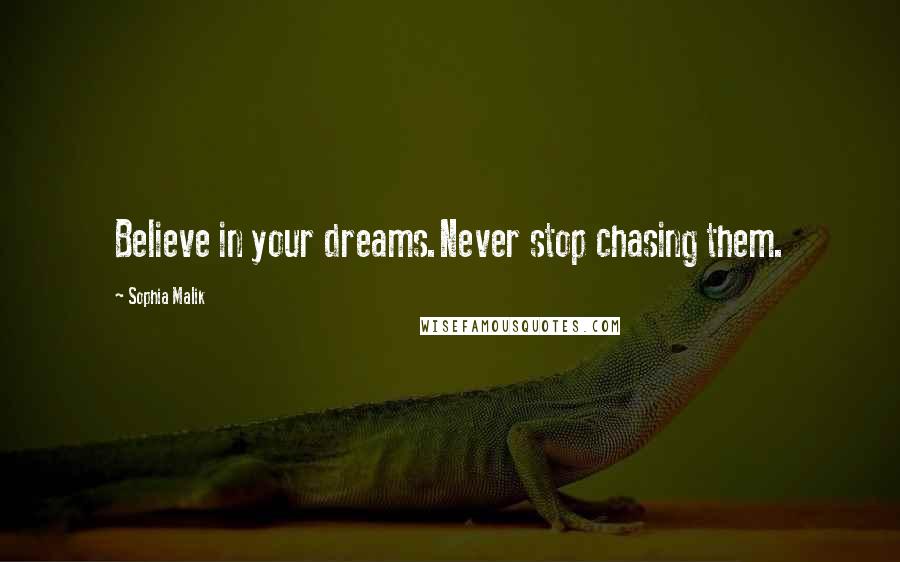 Sophia Malik Quotes: Believe in your dreams.Never stop chasing them.