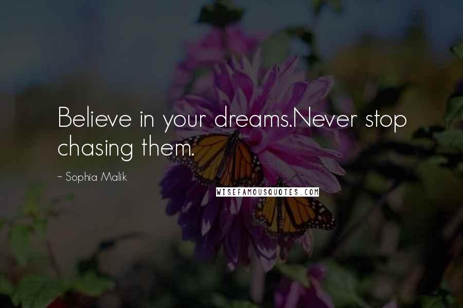 Sophia Malik Quotes: Believe in your dreams.Never stop chasing them.