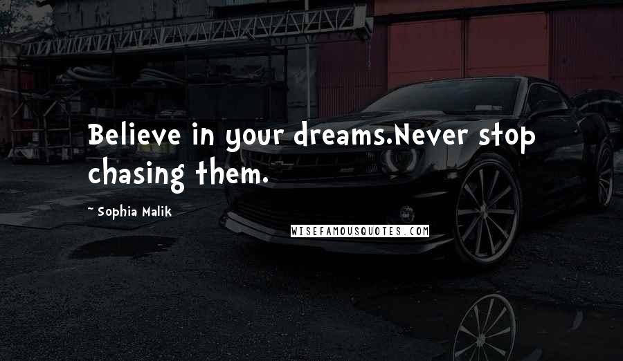 Sophia Malik Quotes: Believe in your dreams.Never stop chasing them.