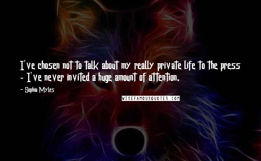 Sophia Myles Quotes: I've chosen not to talk about my really private life to the press - I've never invited a huge amount of attention.