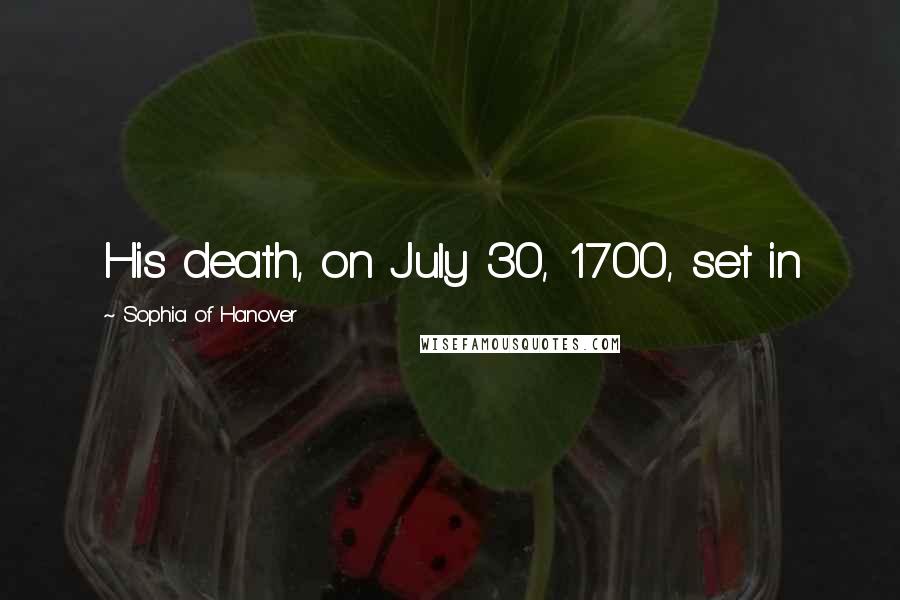 Sophia Of Hanover Quotes: His death, on July 30, 1700, set in