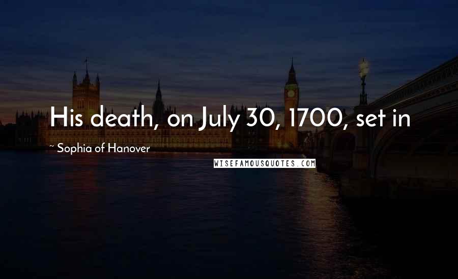 Sophia Of Hanover Quotes: His death, on July 30, 1700, set in