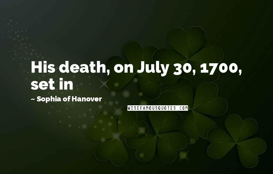 Sophia Of Hanover Quotes: His death, on July 30, 1700, set in