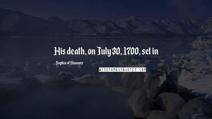 Sophia Of Hanover Quotes: His death, on July 30, 1700, set in