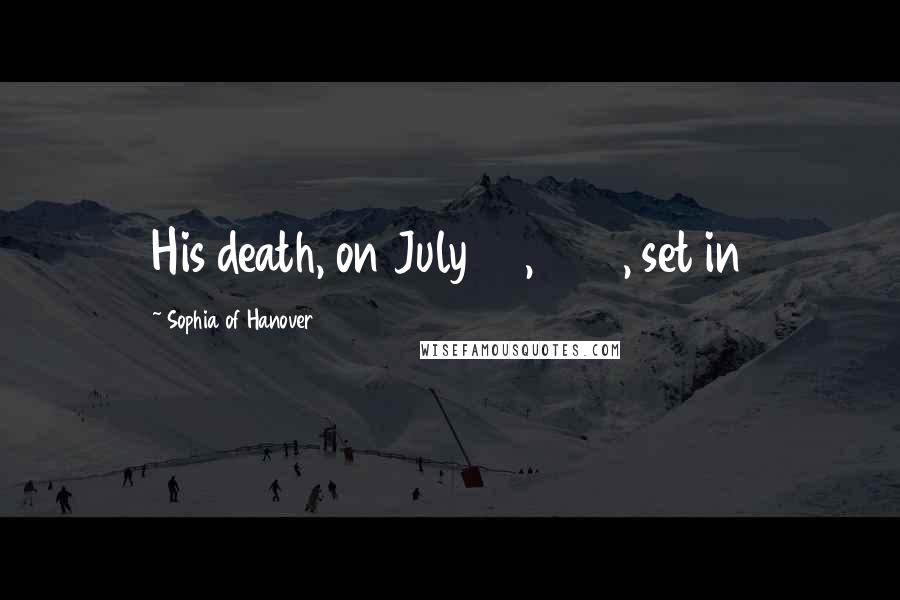 Sophia Of Hanover Quotes: His death, on July 30, 1700, set in