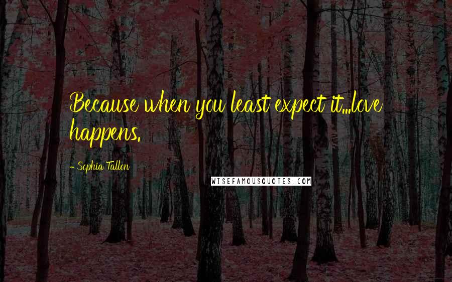 Sophia Tallon Quotes: Because when you least expect it...love happens.