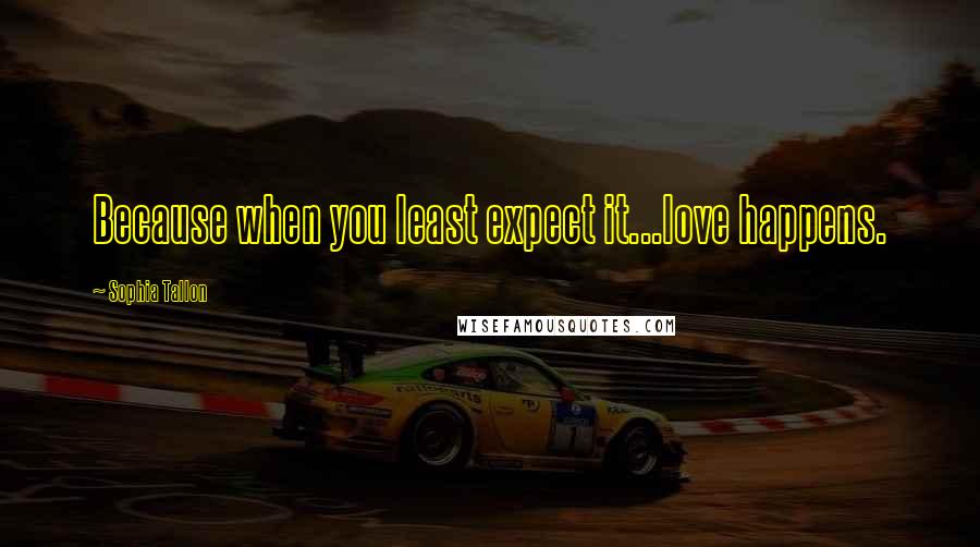 Sophia Tallon Quotes: Because when you least expect it...love happens.