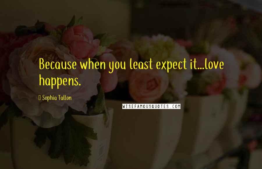 Sophia Tallon Quotes: Because when you least expect it...love happens.