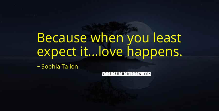 Sophia Tallon Quotes: Because when you least expect it...love happens.