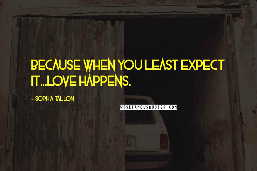 Sophia Tallon Quotes: Because when you least expect it...love happens.