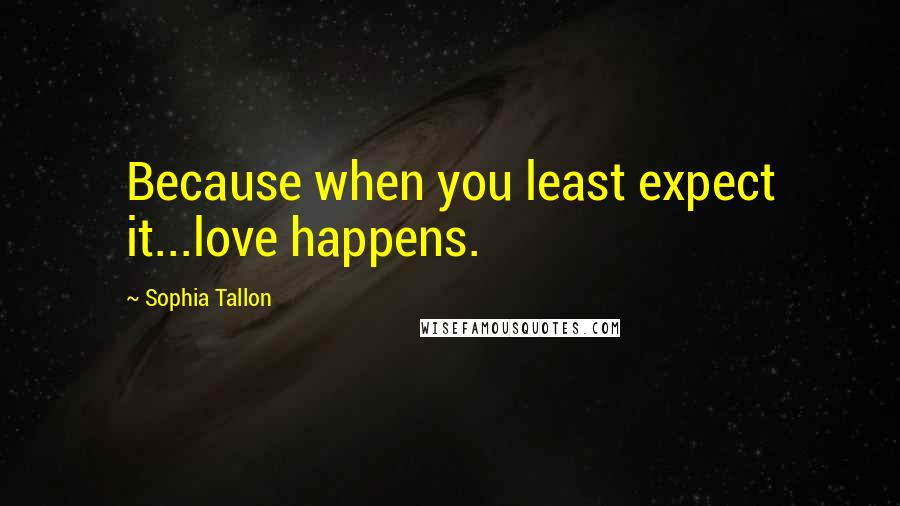 Sophia Tallon Quotes: Because when you least expect it...love happens.