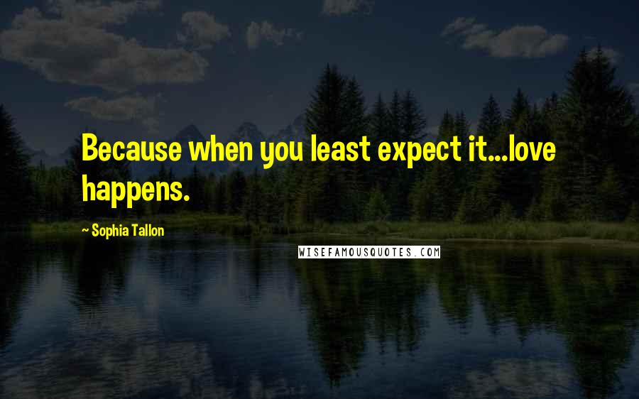 Sophia Tallon Quotes: Because when you least expect it...love happens.