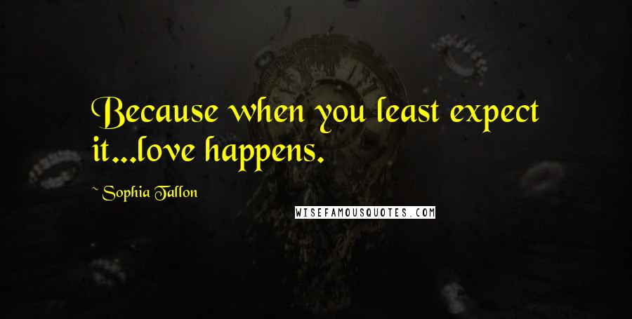 Sophia Tallon Quotes: Because when you least expect it...love happens.