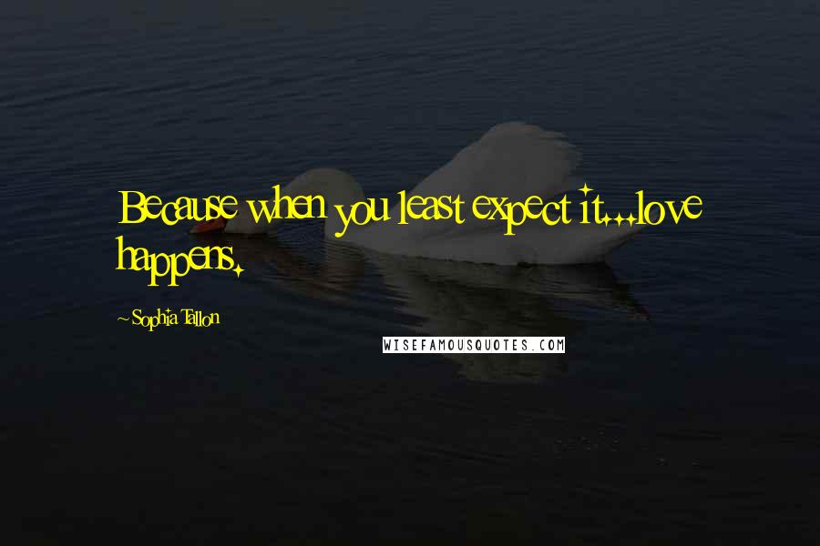 Sophia Tallon Quotes: Because when you least expect it...love happens.