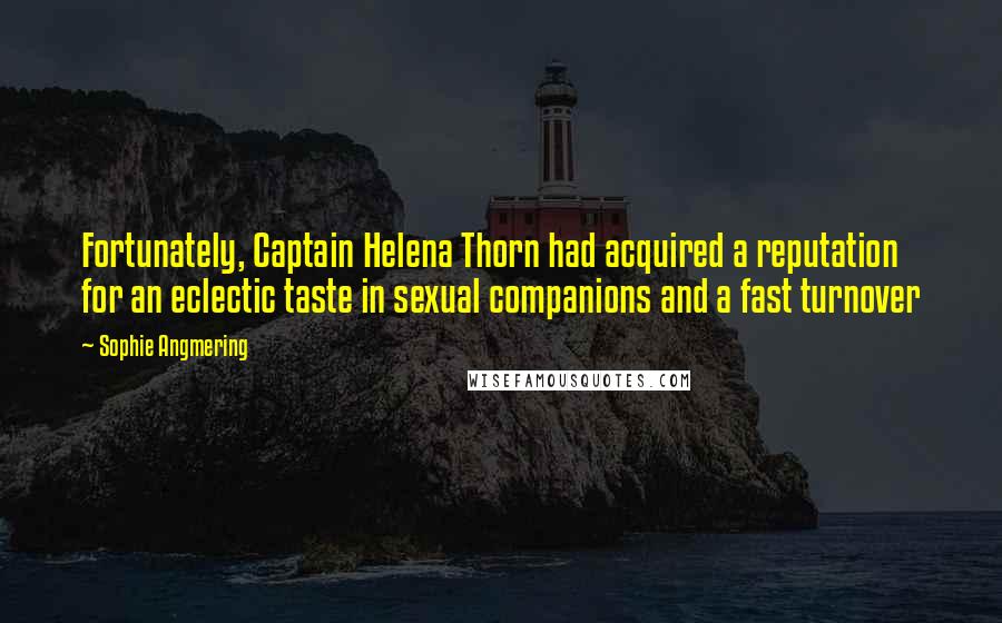 Sophie Angmering Quotes: Fortunately, Captain Helena Thorn had acquired a reputation for an eclectic taste in sexual companions and a fast turnover