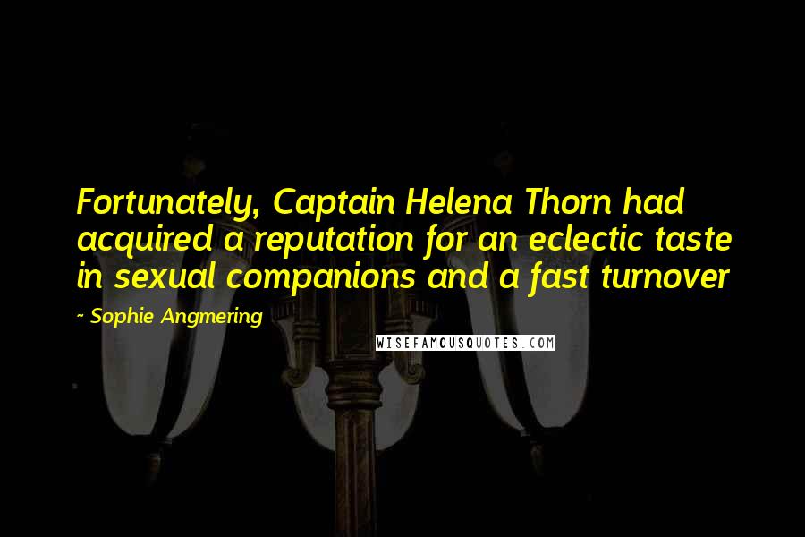 Sophie Angmering Quotes: Fortunately, Captain Helena Thorn had acquired a reputation for an eclectic taste in sexual companions and a fast turnover