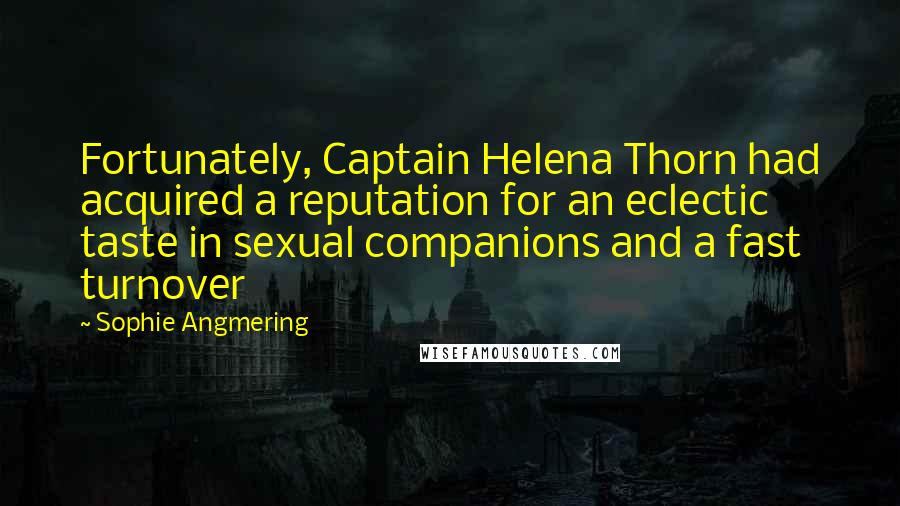 Sophie Angmering Quotes: Fortunately, Captain Helena Thorn had acquired a reputation for an eclectic taste in sexual companions and a fast turnover