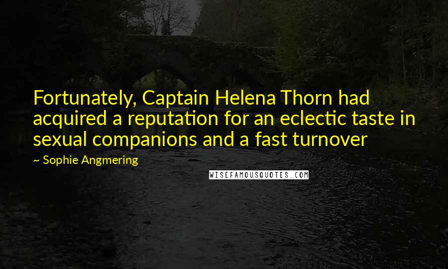 Sophie Angmering Quotes: Fortunately, Captain Helena Thorn had acquired a reputation for an eclectic taste in sexual companions and a fast turnover