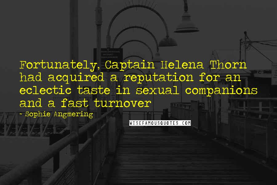 Sophie Angmering Quotes: Fortunately, Captain Helena Thorn had acquired a reputation for an eclectic taste in sexual companions and a fast turnover