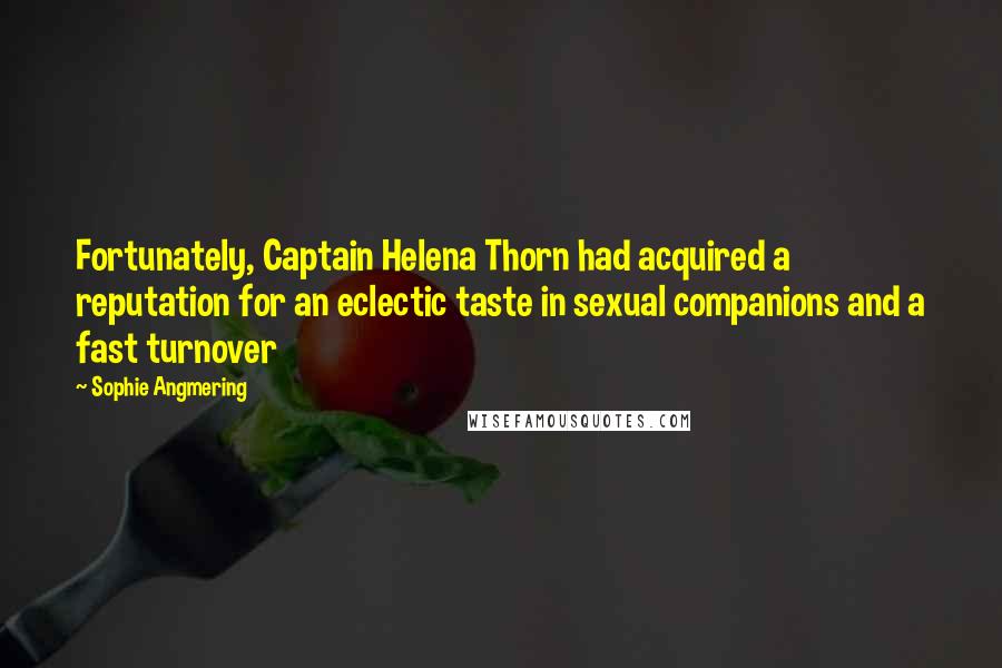 Sophie Angmering Quotes: Fortunately, Captain Helena Thorn had acquired a reputation for an eclectic taste in sexual companions and a fast turnover