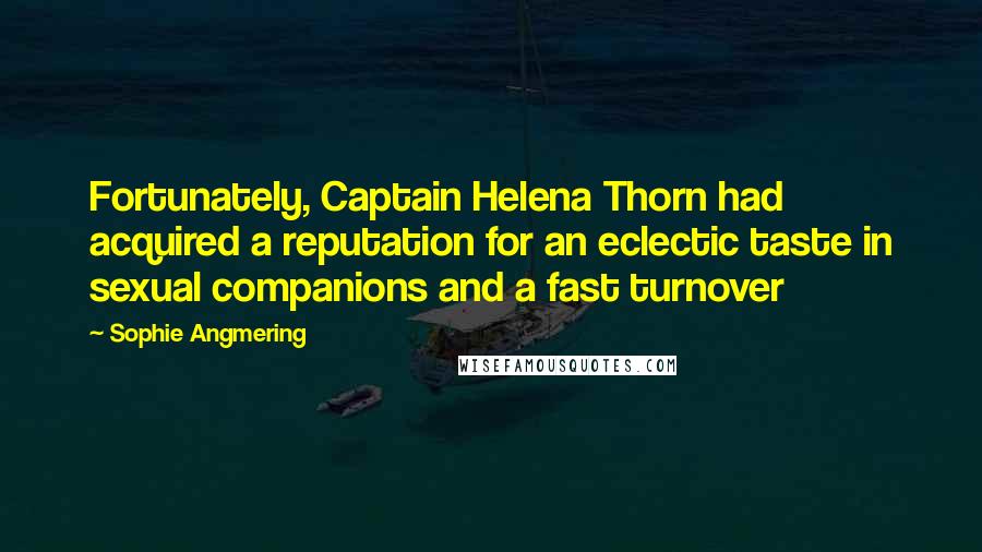 Sophie Angmering Quotes: Fortunately, Captain Helena Thorn had acquired a reputation for an eclectic taste in sexual companions and a fast turnover