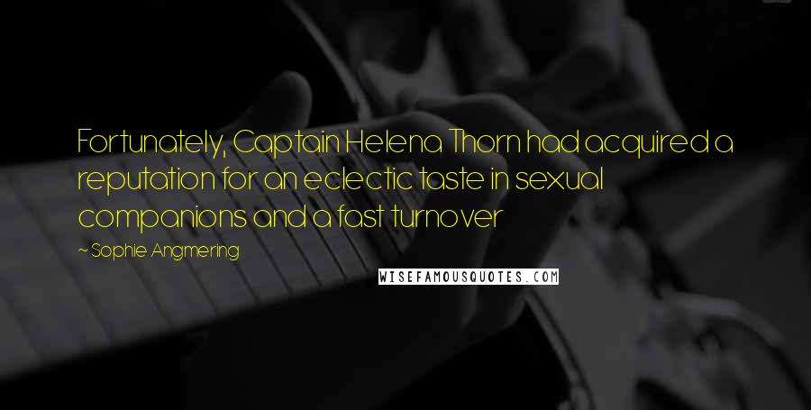 Sophie Angmering Quotes: Fortunately, Captain Helena Thorn had acquired a reputation for an eclectic taste in sexual companions and a fast turnover