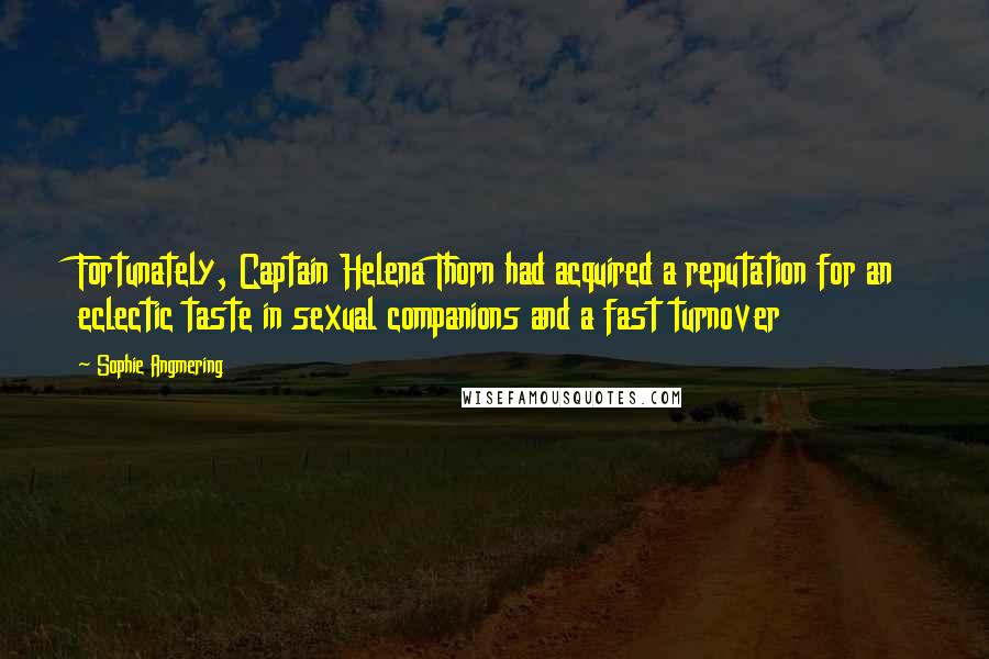 Sophie Angmering Quotes: Fortunately, Captain Helena Thorn had acquired a reputation for an eclectic taste in sexual companions and a fast turnover