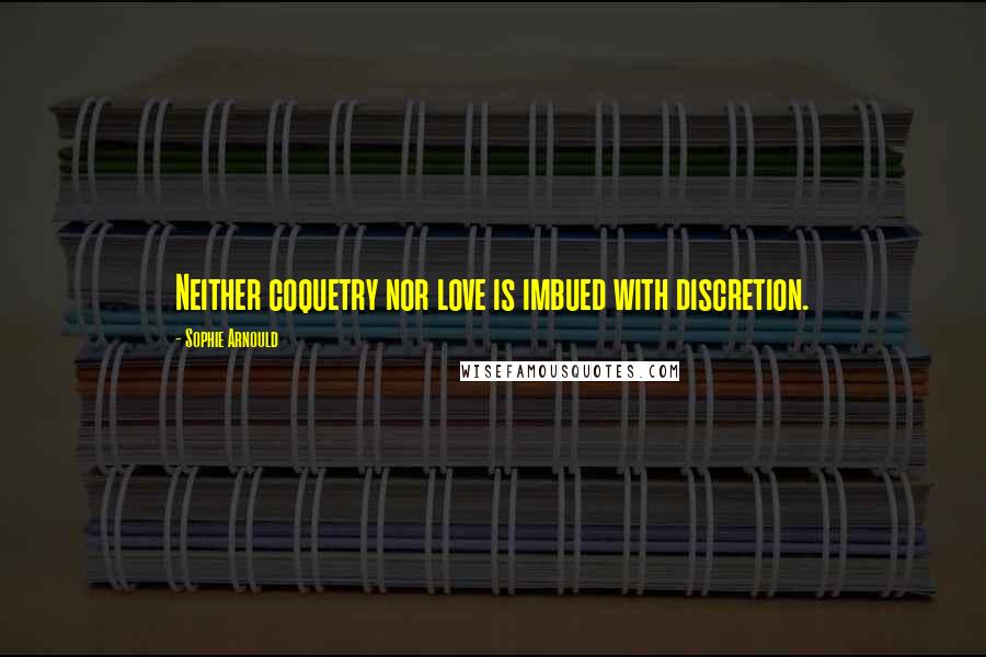 Sophie Arnould Quotes: Neither coquetry nor love is imbued with discretion.