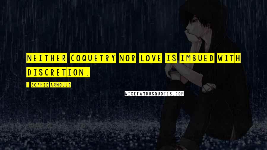 Sophie Arnould Quotes: Neither coquetry nor love is imbued with discretion.