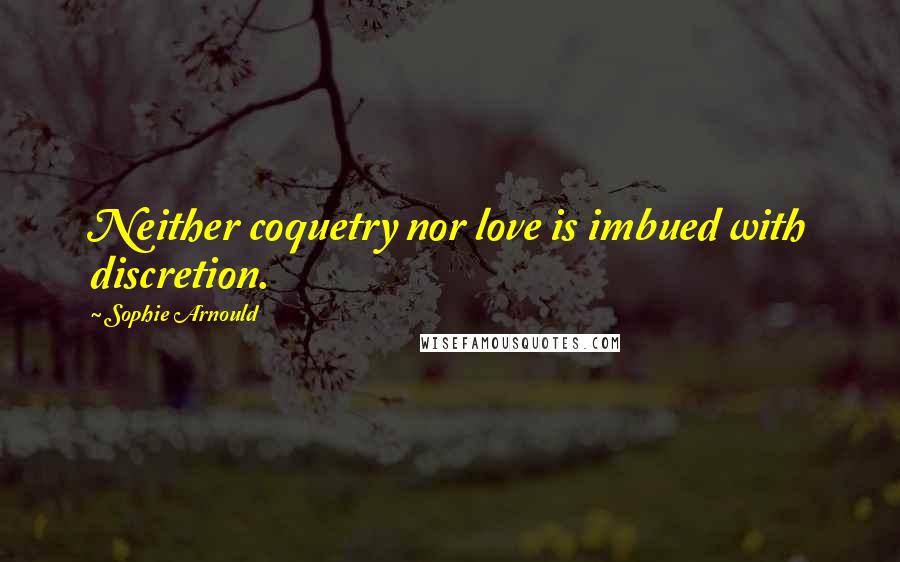 Sophie Arnould Quotes: Neither coquetry nor love is imbued with discretion.