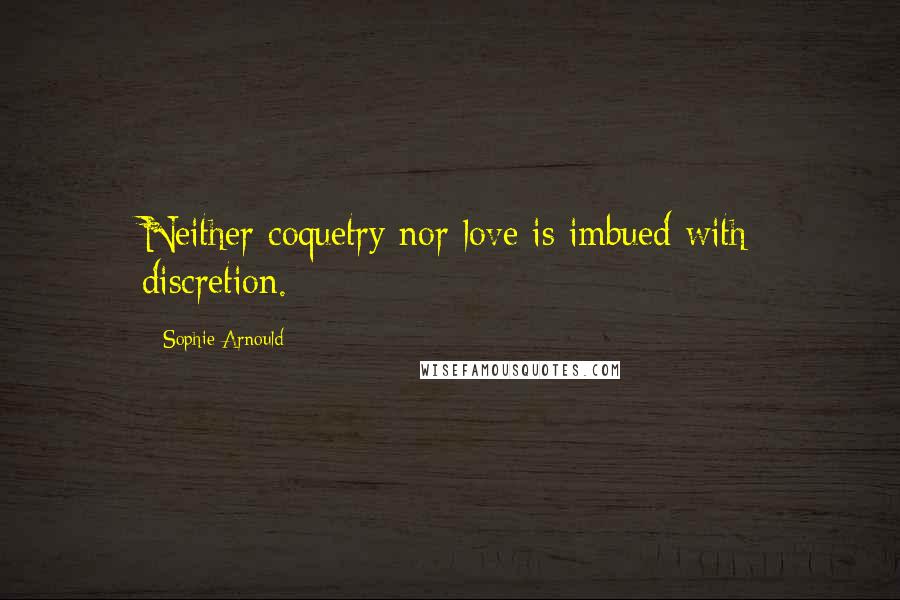 Sophie Arnould Quotes: Neither coquetry nor love is imbued with discretion.