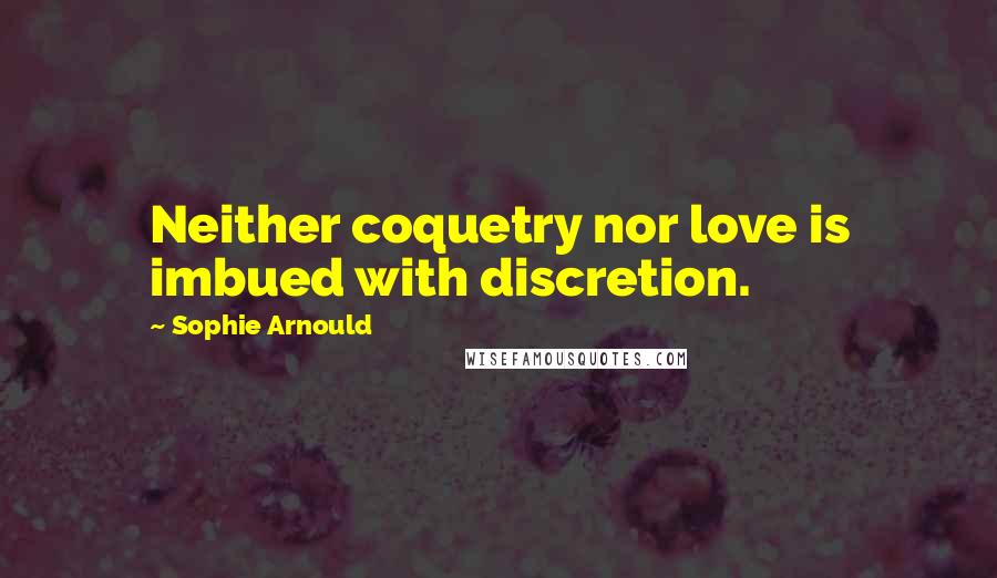 Sophie Arnould Quotes: Neither coquetry nor love is imbued with discretion.