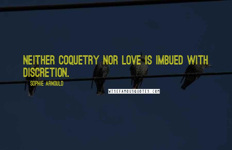 Sophie Arnould Quotes: Neither coquetry nor love is imbued with discretion.